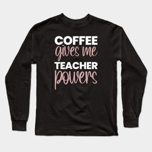 Coffee Gives Me Teacher Powers Long Sleeve T-Shirt